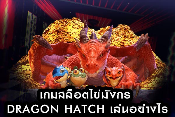 dragon hatch เกมสล็อตออนไลน์ สล็อตไข่มังกร เกมมาแรง